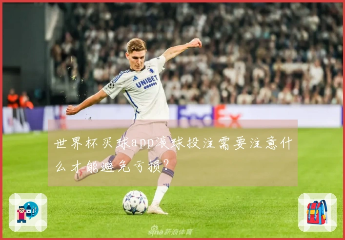 世界杯买球app滚球投注需要注意什么才能避免亏损？